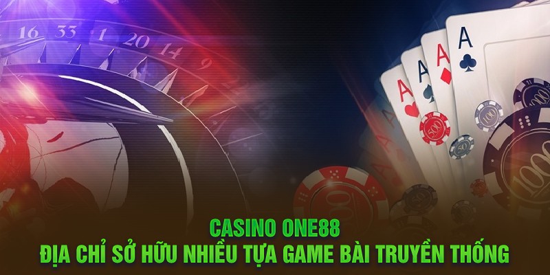 Casino One88 - Địa chỉ sở hữu nhiều tựa game bài truyền thống